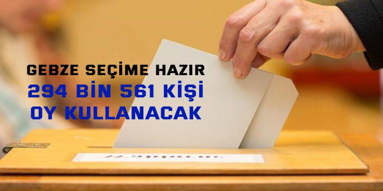 294 bin 561 kişi oy kullanacak: Gebze seçime hazır