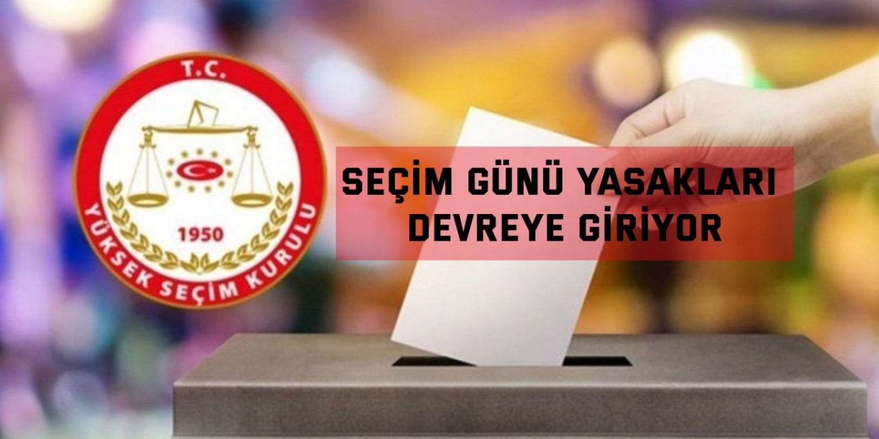 Seçim günü yasakları devreye giriyor