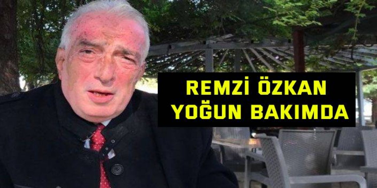 Remzi Özkan yoğun bakımda