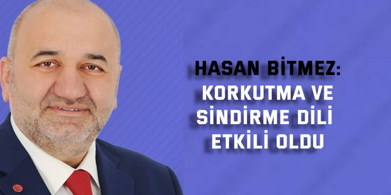 Hasan Bitmez: Korkutma ve sindirme dili etkili olduğunu düşünüyorum