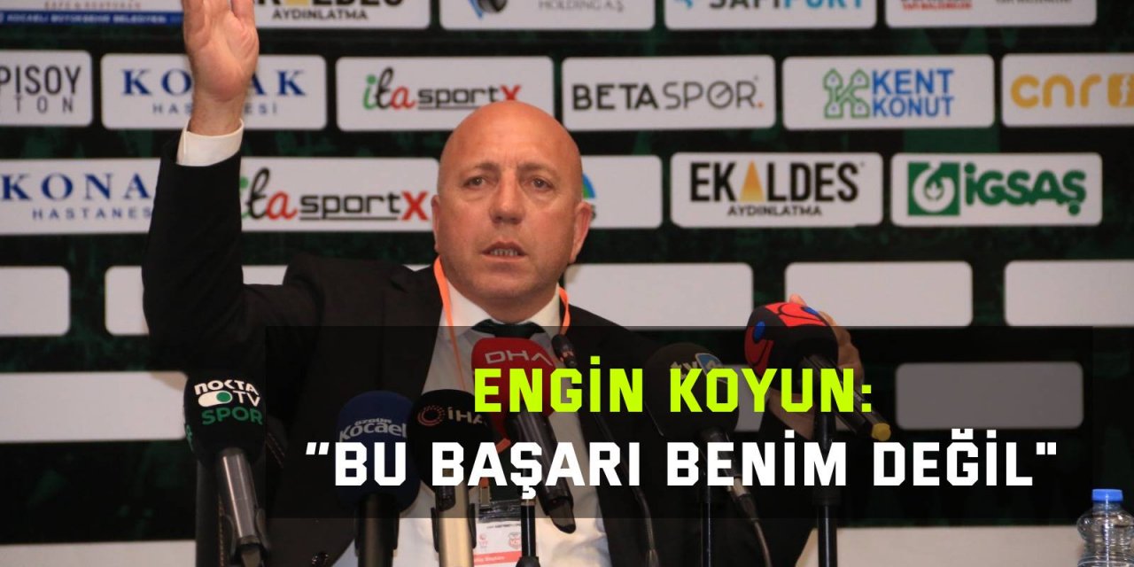 Engin Koyun: “Bu başarı benim değil"