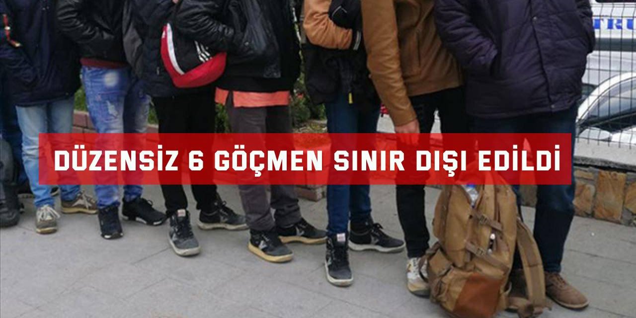 Düzensiz 6 göçmen sınır dışı edildi