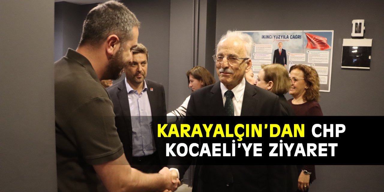 Karayalçın’dan  CHP Kocaeli’ye ziyaret