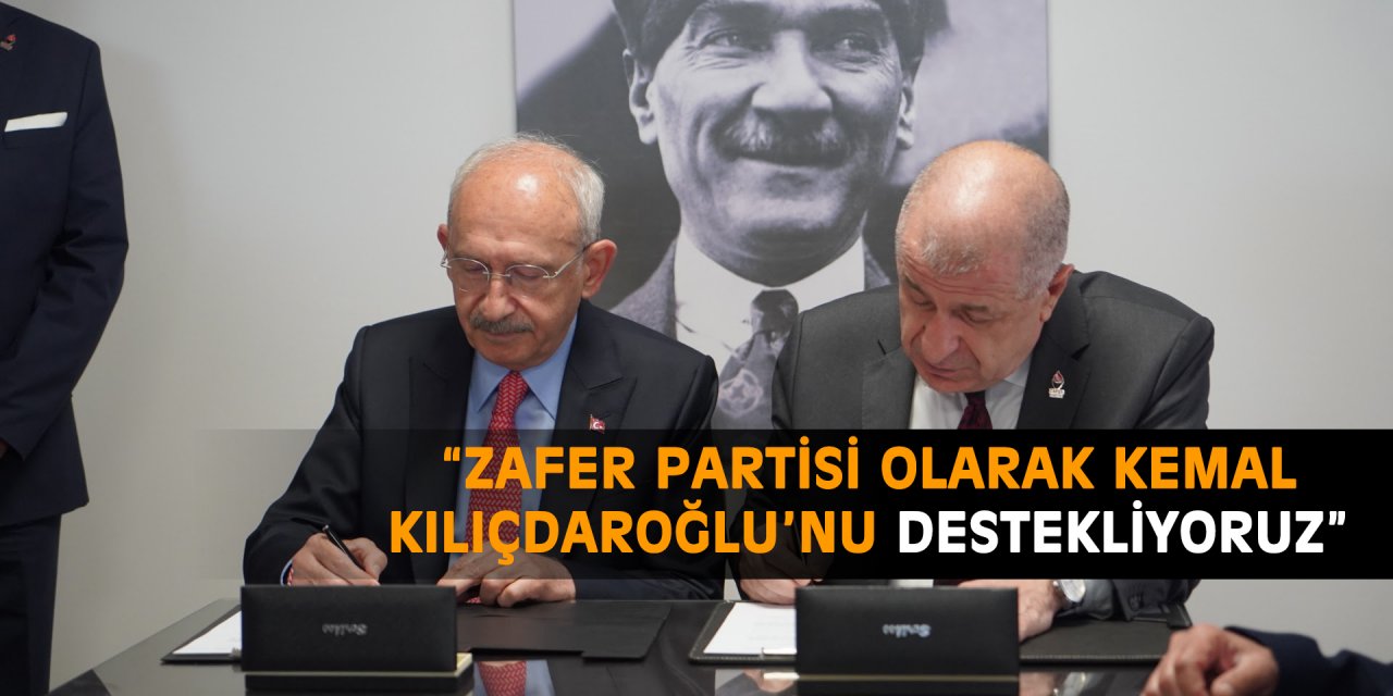 “ZAFER PARTİSİ OLARAK KEMAL KILIÇDAROĞLU’NU DESTEKLİYORUZ”