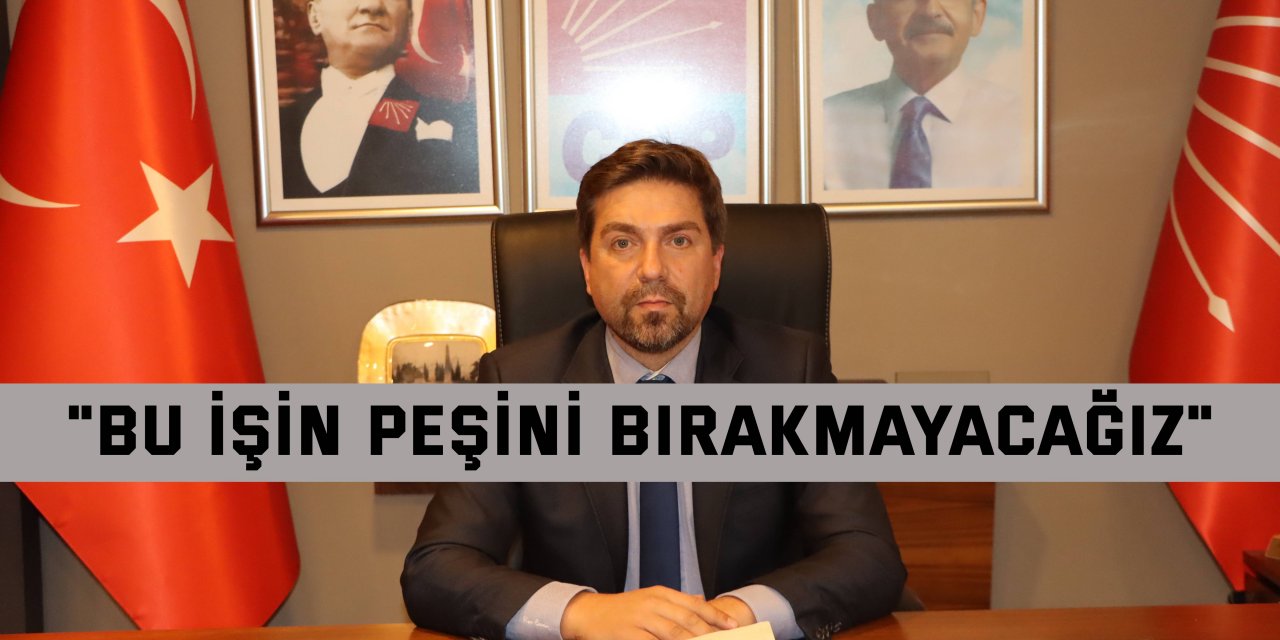 CHP: Bu işin peşini bırakmayacağız