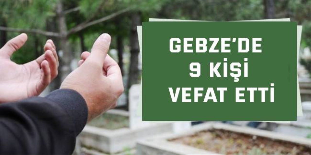 Gebze’de 9 kişi vefat etti