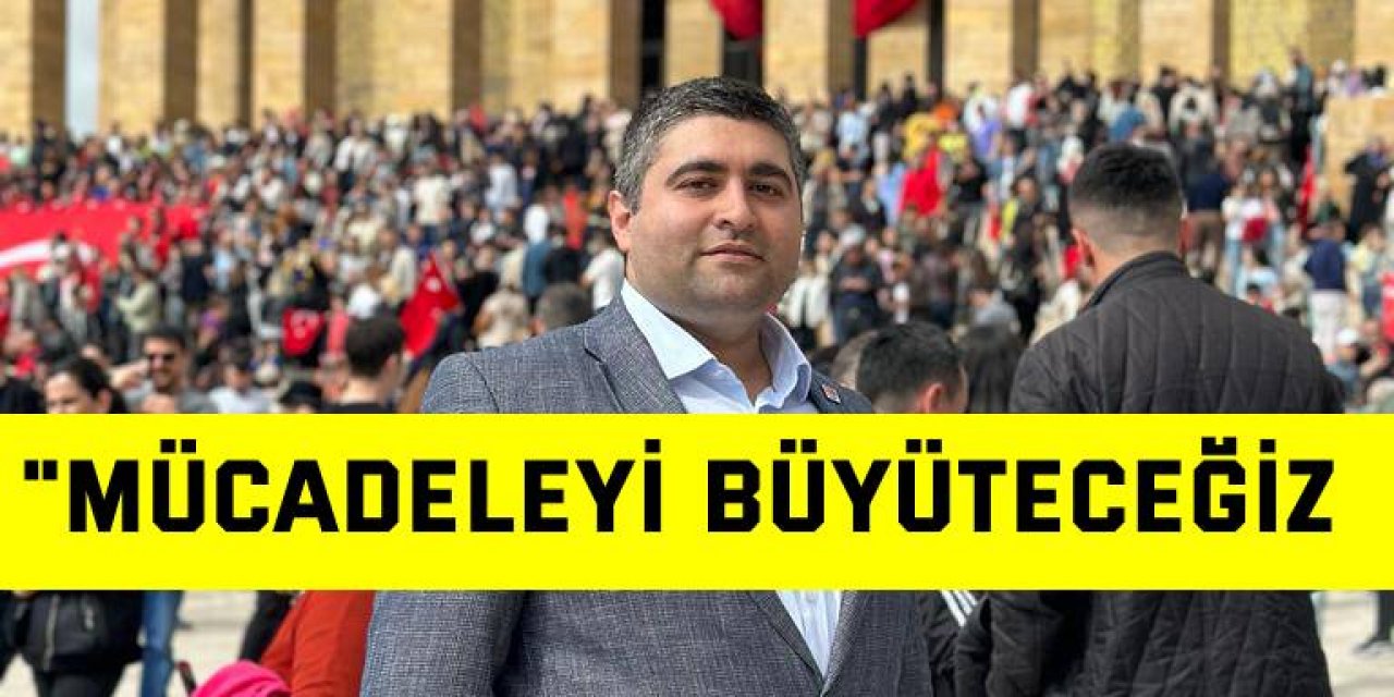 Arduç: Mücadeleyi büyüteceğiz