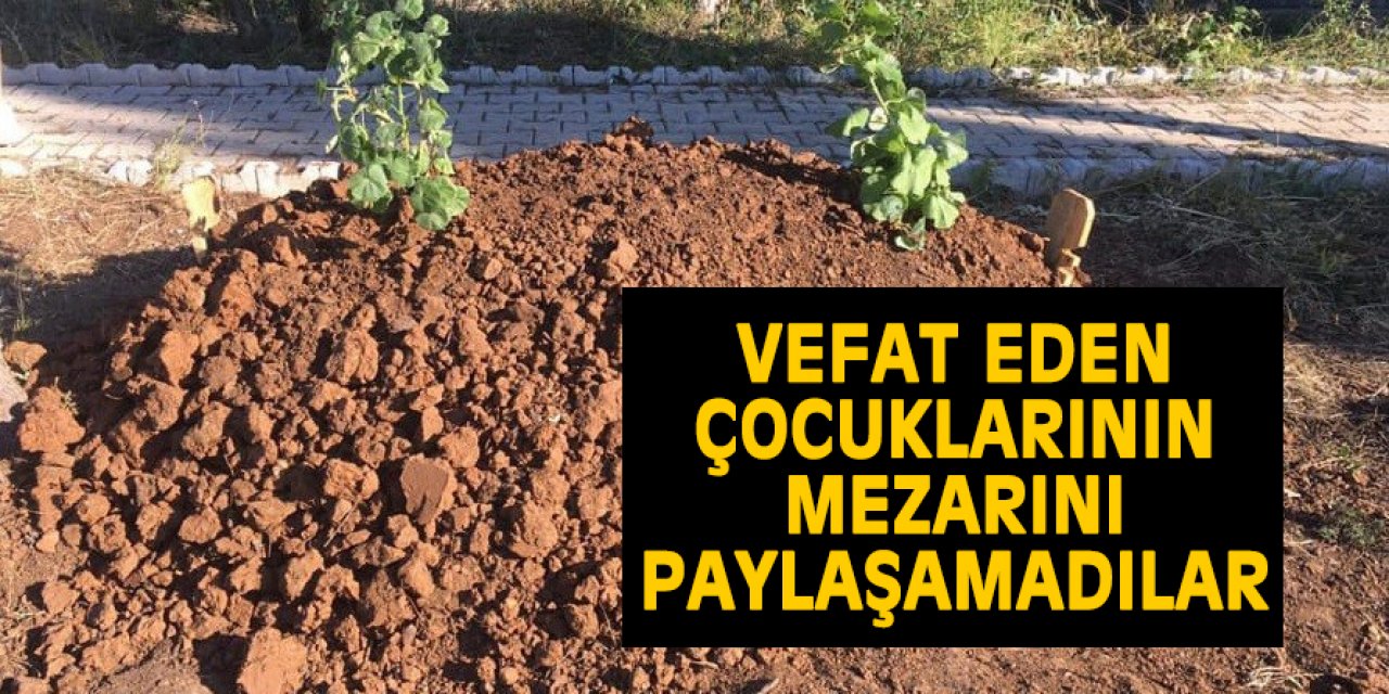 Vefat eden çocuklarının mezarını paylaşamadılar