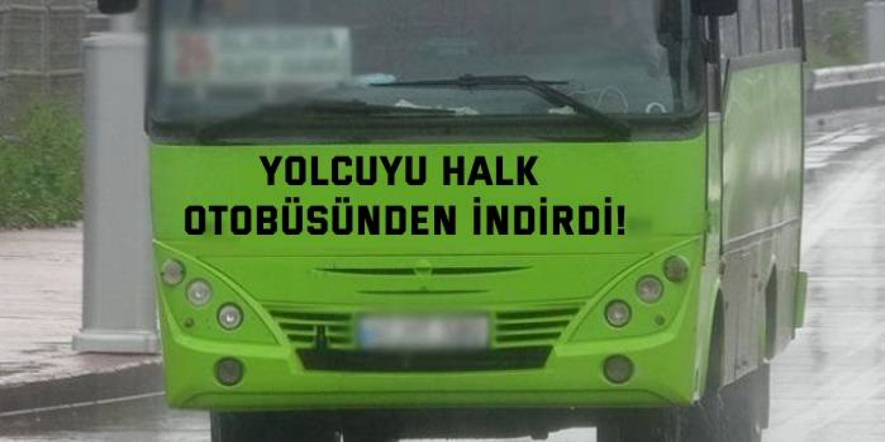 Yolcuyu halk otobüsünden indirdi!