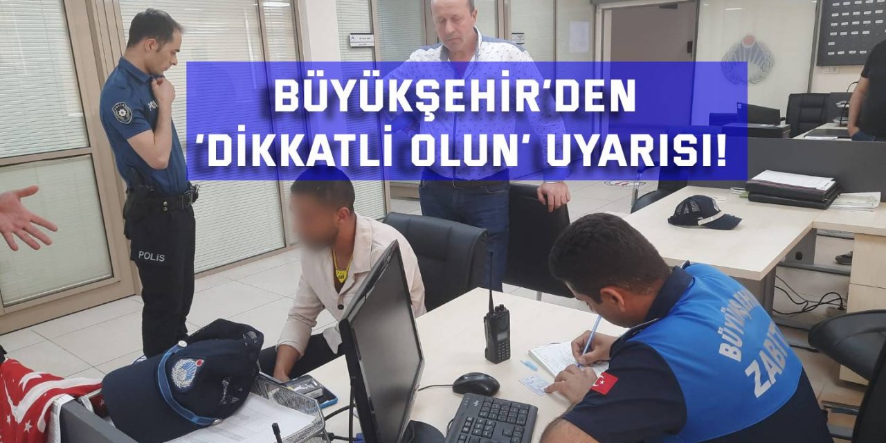 Büyükşehir’den ‘dikkatli olun’ uyarısı!