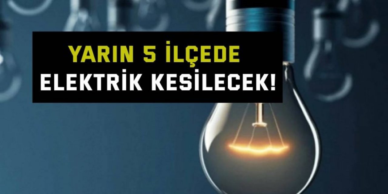 5 ilçede elektrik kesilecek