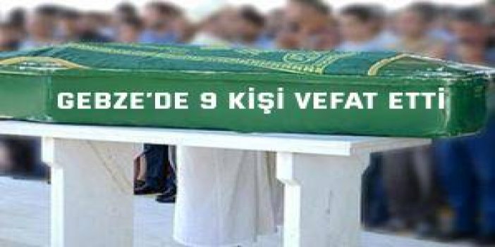 Gebze’de 9  kişi vefat etti