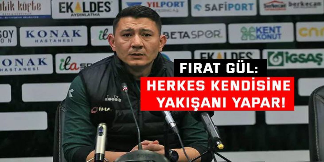 Fırat Gül: Herkes kendisine yakışanı yapar!