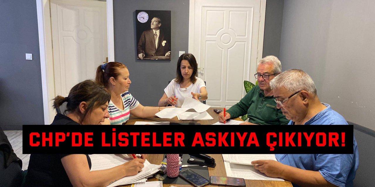 CHP’de listeler askıya çıkıyor!