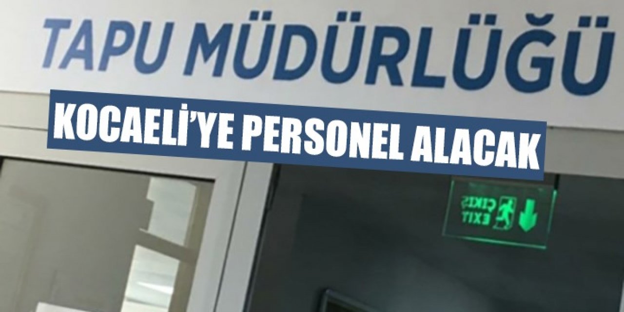 Tapu Müdürlüğü, Kocaeli’ye personel alacak