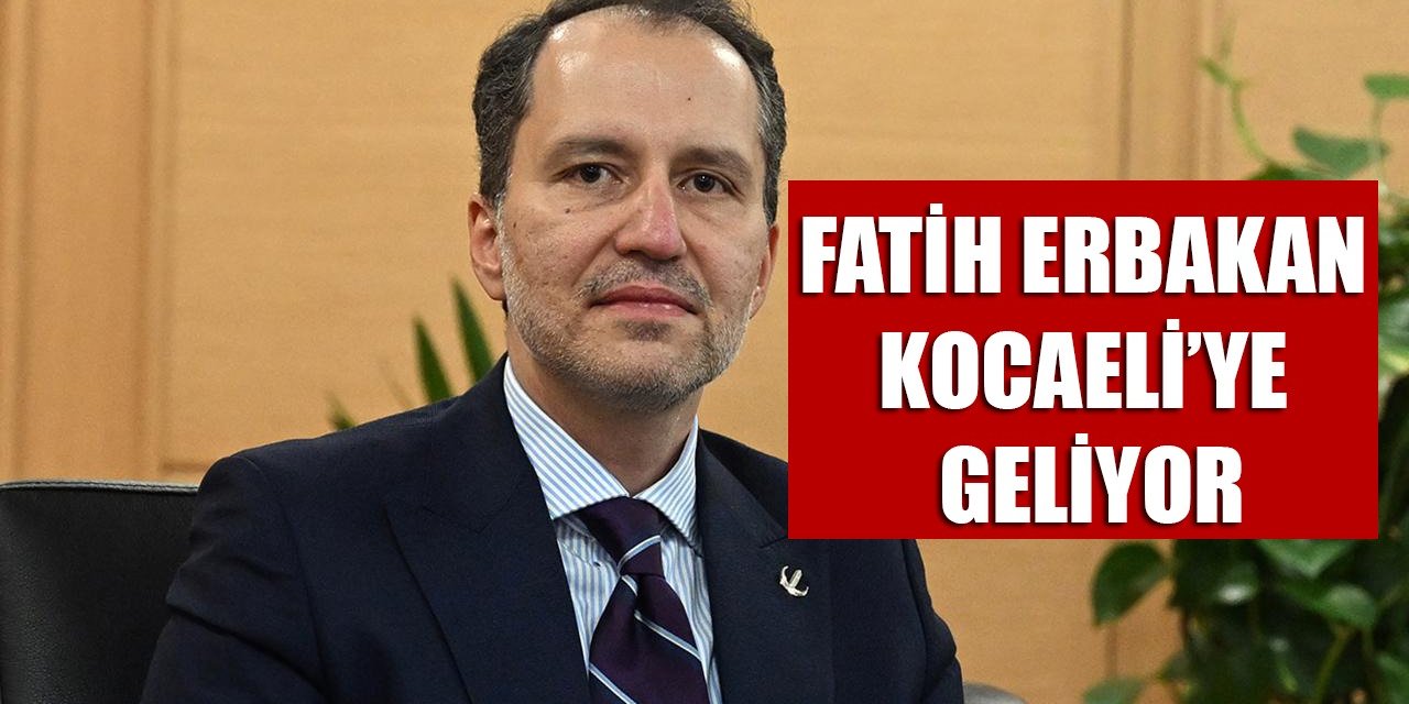 Fatih Erbakan Kocaeli’ye geliyor