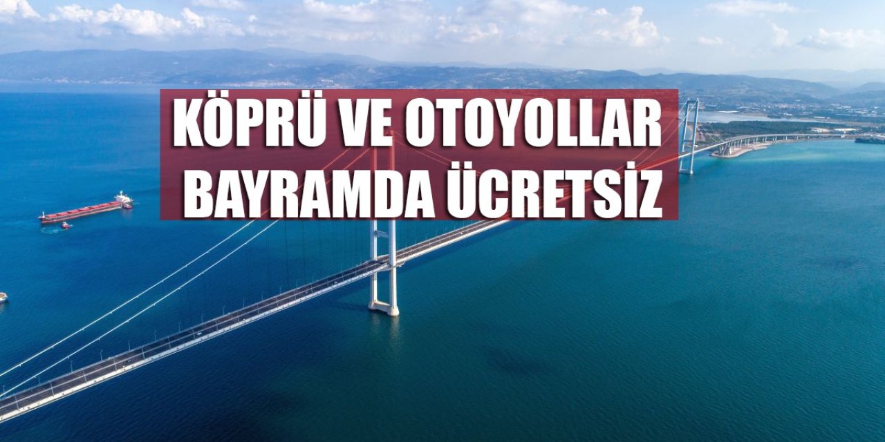 Köprü ve otoyollar bayramda ücretsiz