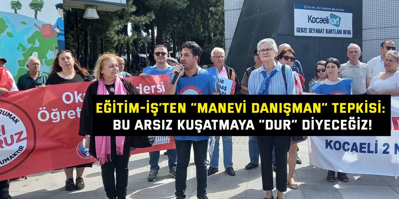 Eğitim-İş’ten “manevi danışman” tepkisi: Bu arsız kuşatmaya “dur” diyeceğiz!