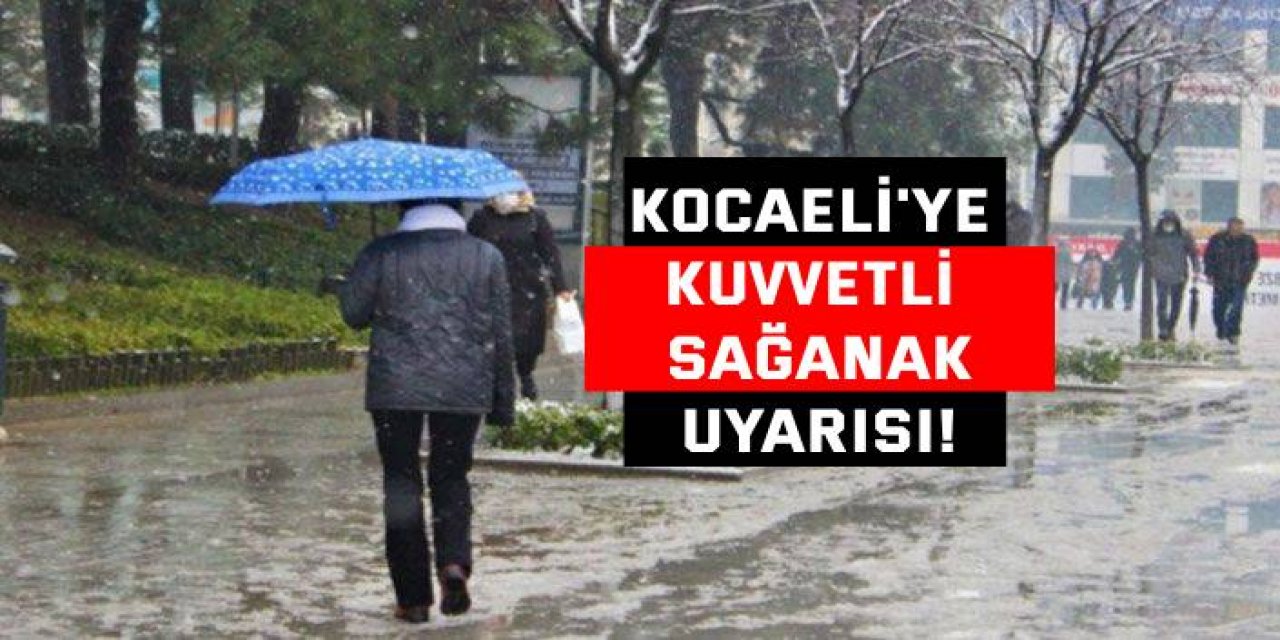 Kocaeli'ye kuvvetli sağanak uyarısı!