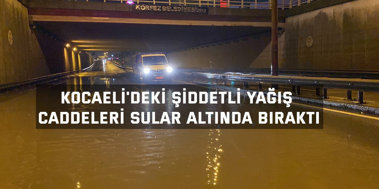 Kocaeli'deki şiddetli yağış caddeleri sular altında bıraktı