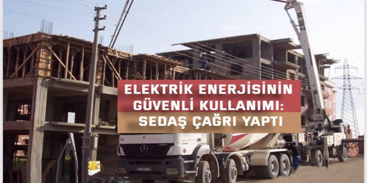 Elektrik enerjisinin güvenli kullanımı: SEDAŞ çağrı yaptı