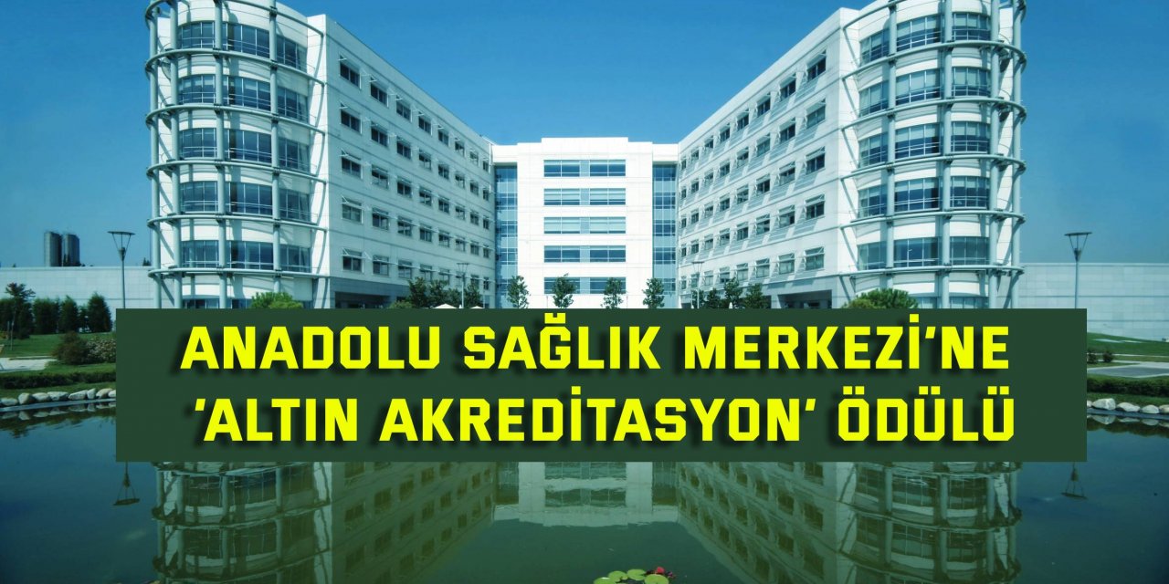 Anadolu Sağlık Merkezi’ne ‘Altın Akreditasyon’  ödülü