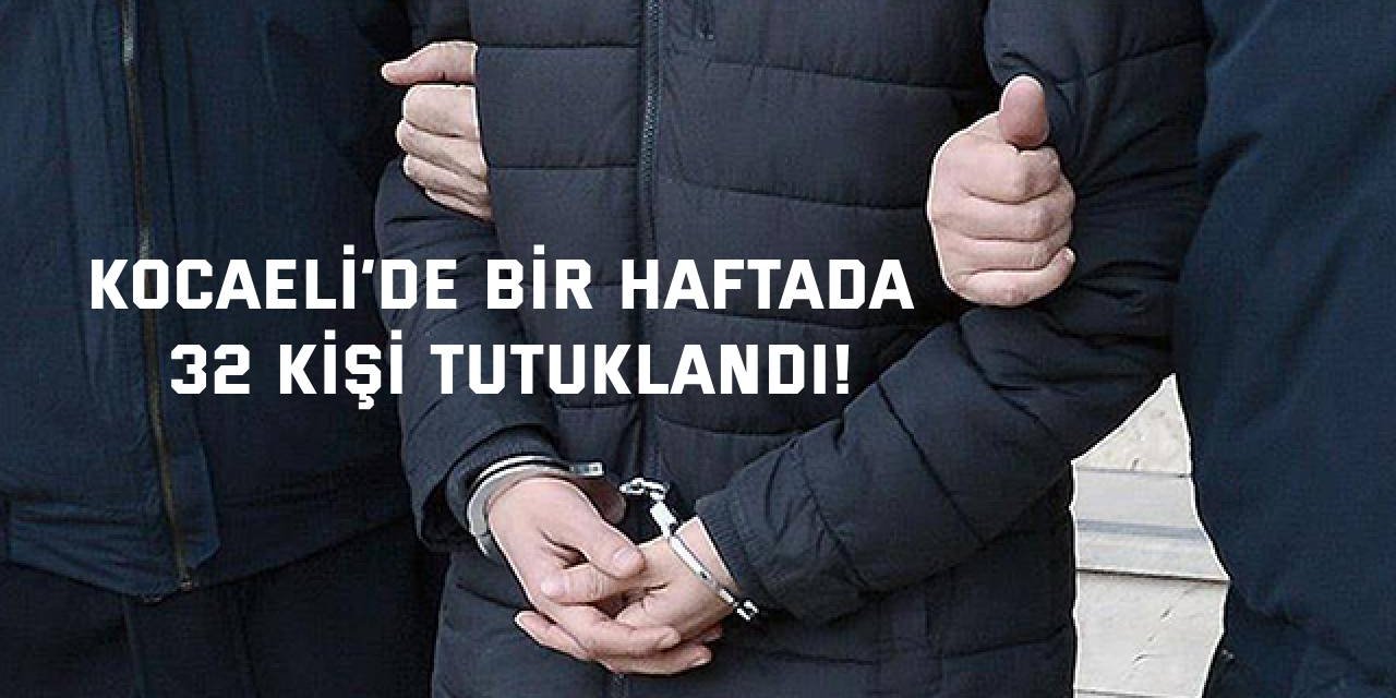 Kocaeli’de bir haftada 32 kişi tutuklandı!