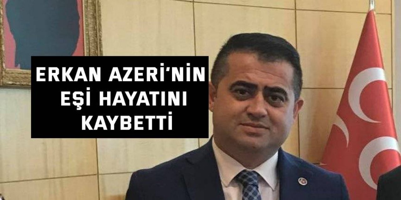 Erkan Azeri’nin eşi hayatını kaybetti