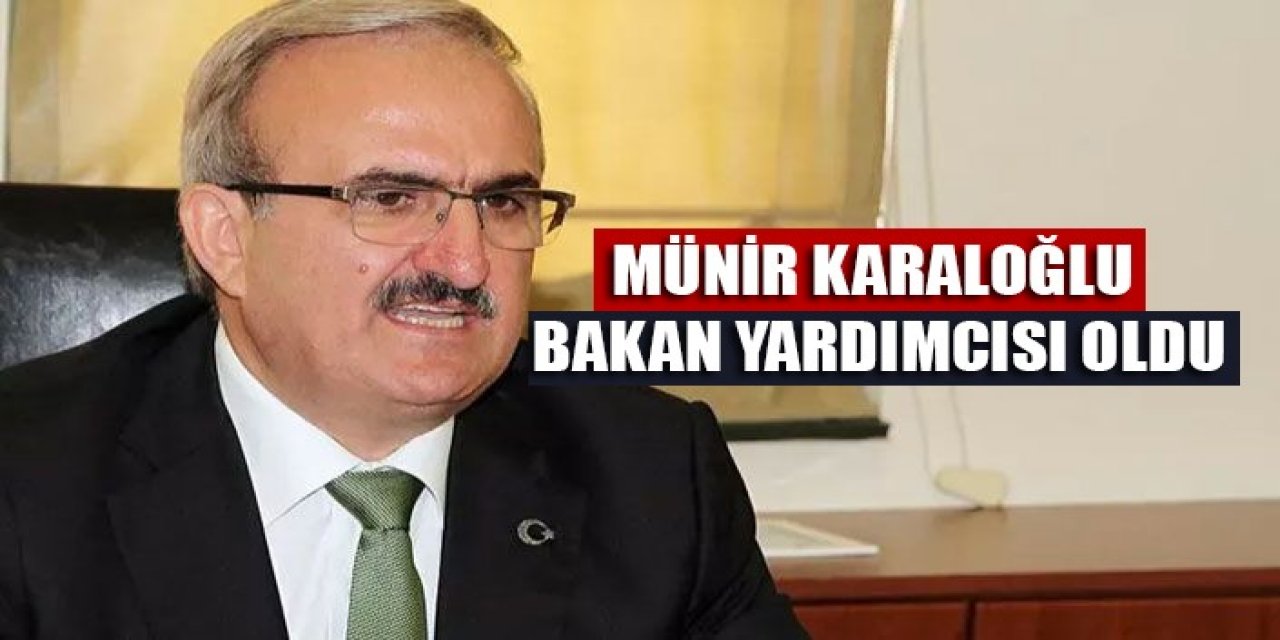 Münir Karaloğlu bakan yardımcısı oldu