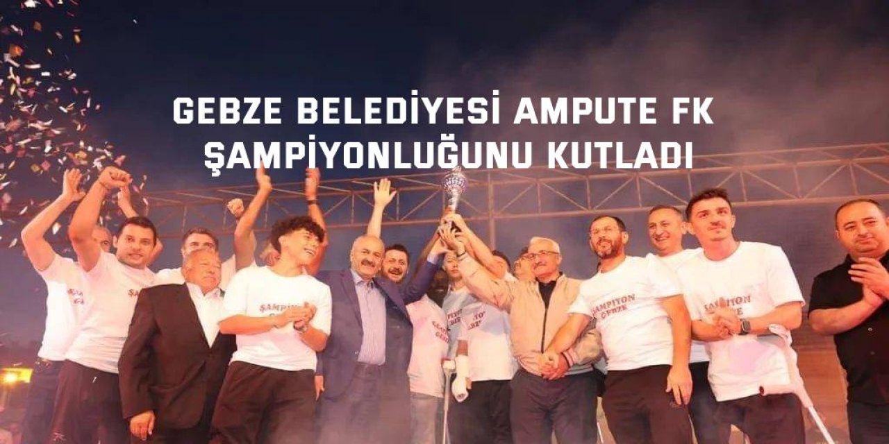 Gebze Belediyesi  Ampute FK  Şampiyonluğunu Kutladı
