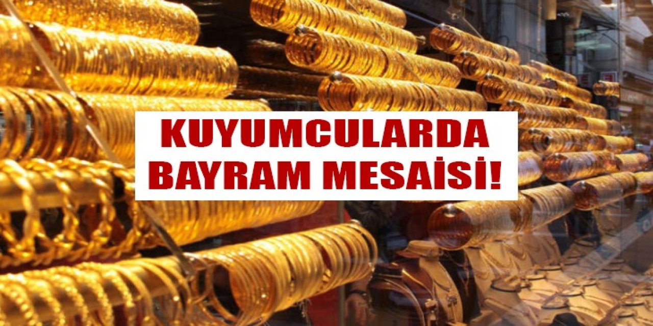 Kuyumcularda bayram mesaisi!