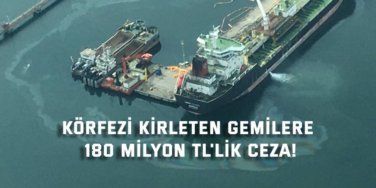 Körfezi kirleten gemilere 180 milyon TL'lik ceza!