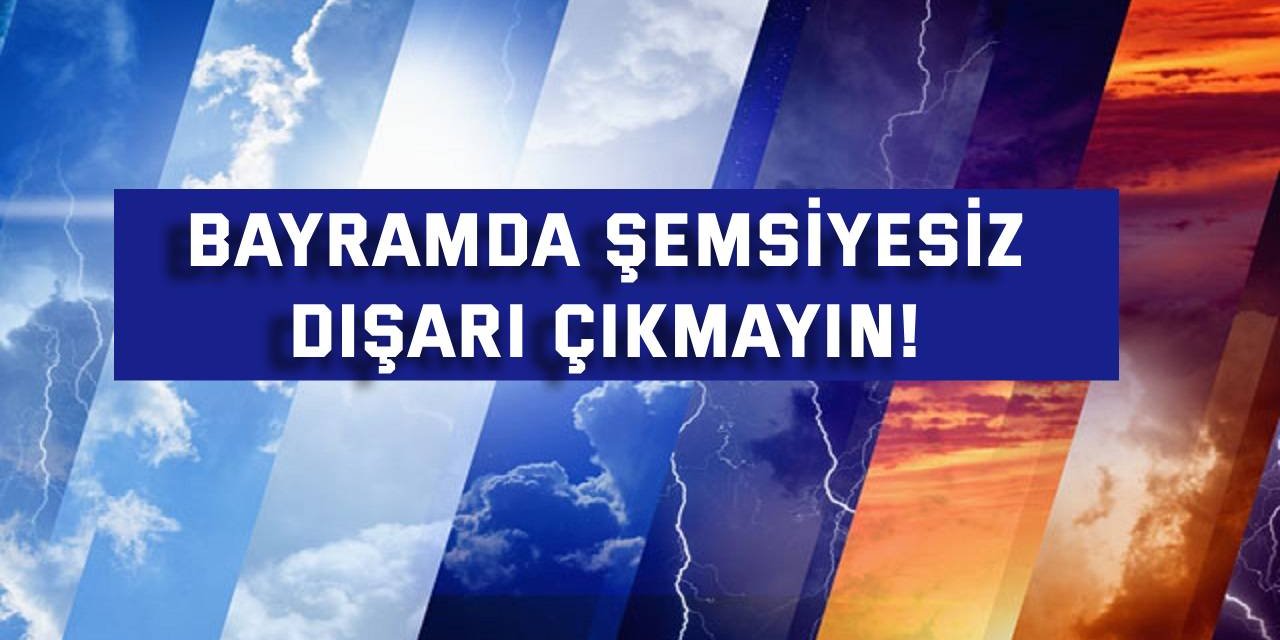 Bayramda şemsiyesiz dışarı çıkmayın!