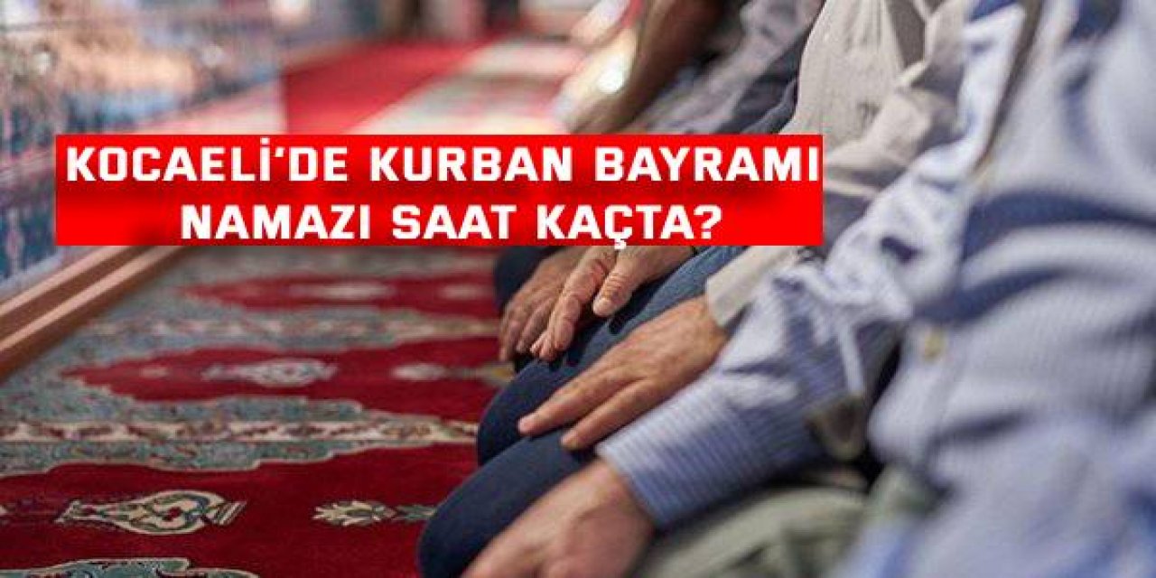 Kocaeli’de Kurban Bayramı namazı saat kaçta?