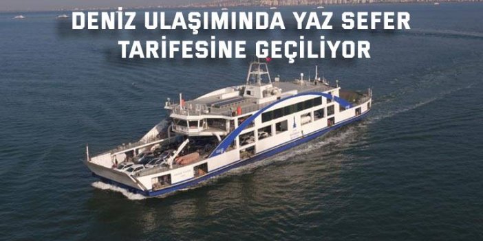 Deniz ulaşımında yaz sefer tarifesine geçiliyor