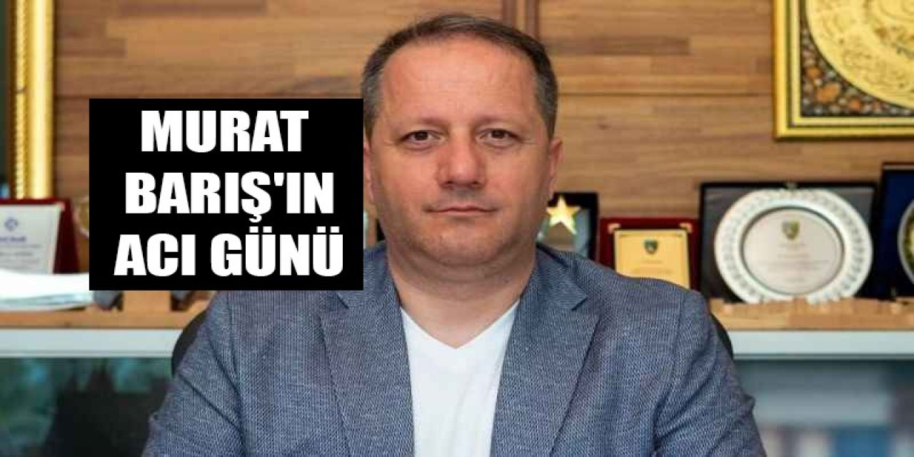 Murat Barış'ın acı günü