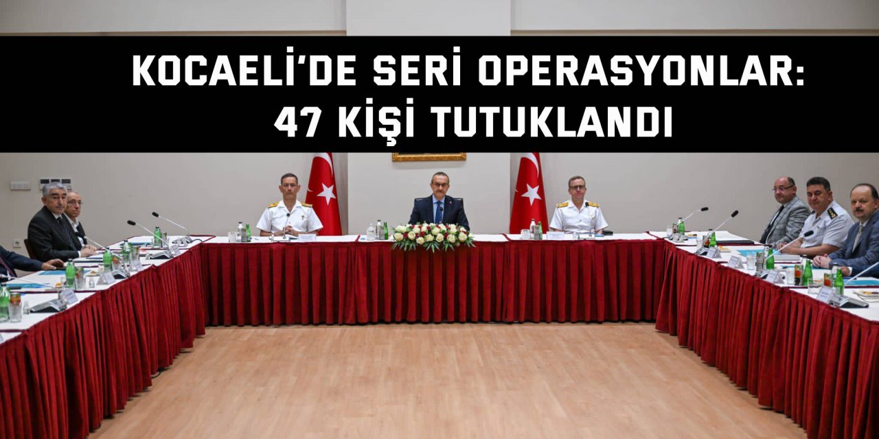 Kocaeli’de seri operasyonlar: 47 kişi tutuklandı