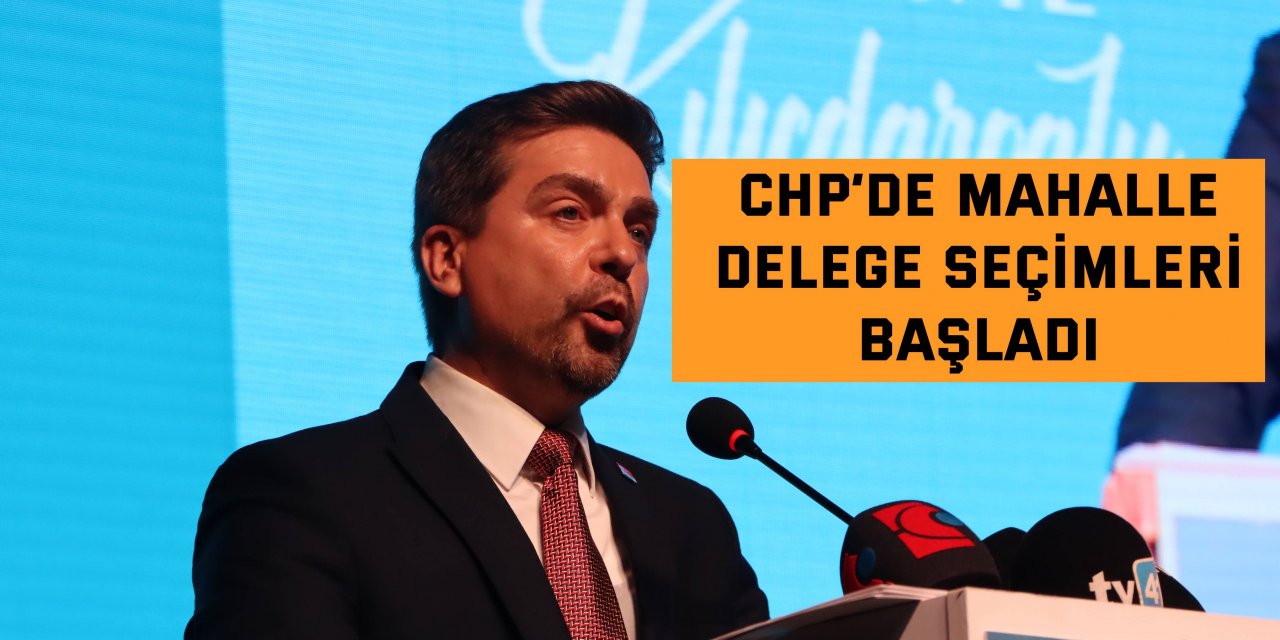 CHP’de mahalle delege seçimleri başladı