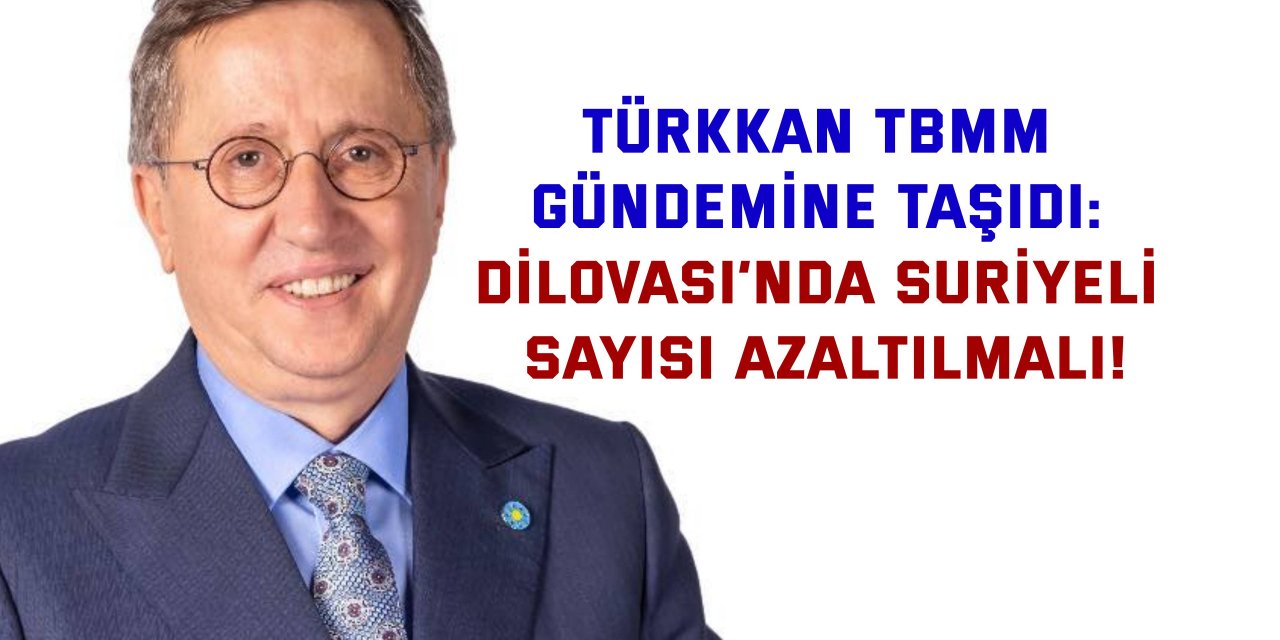 TÜRKKAN TBMM GÜNDEMİNE TAŞIDI: Dilovası’nda Suriyeli sayısı azaltılmalı!