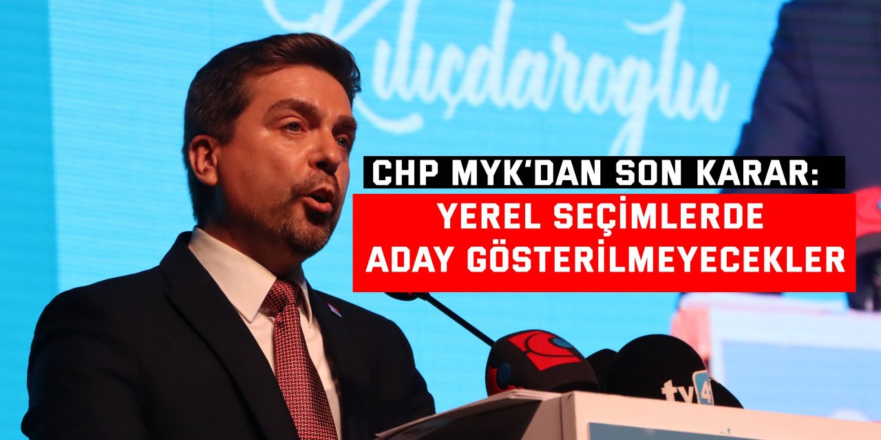 CHP MYK’dan son karar:  Yerel seçimlerde aday gösterilmeyecekler