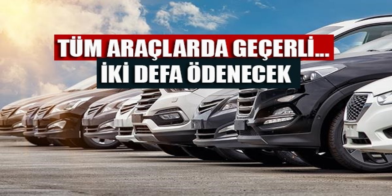 Tüm araçlarda geçerli... İki defa ödenecek