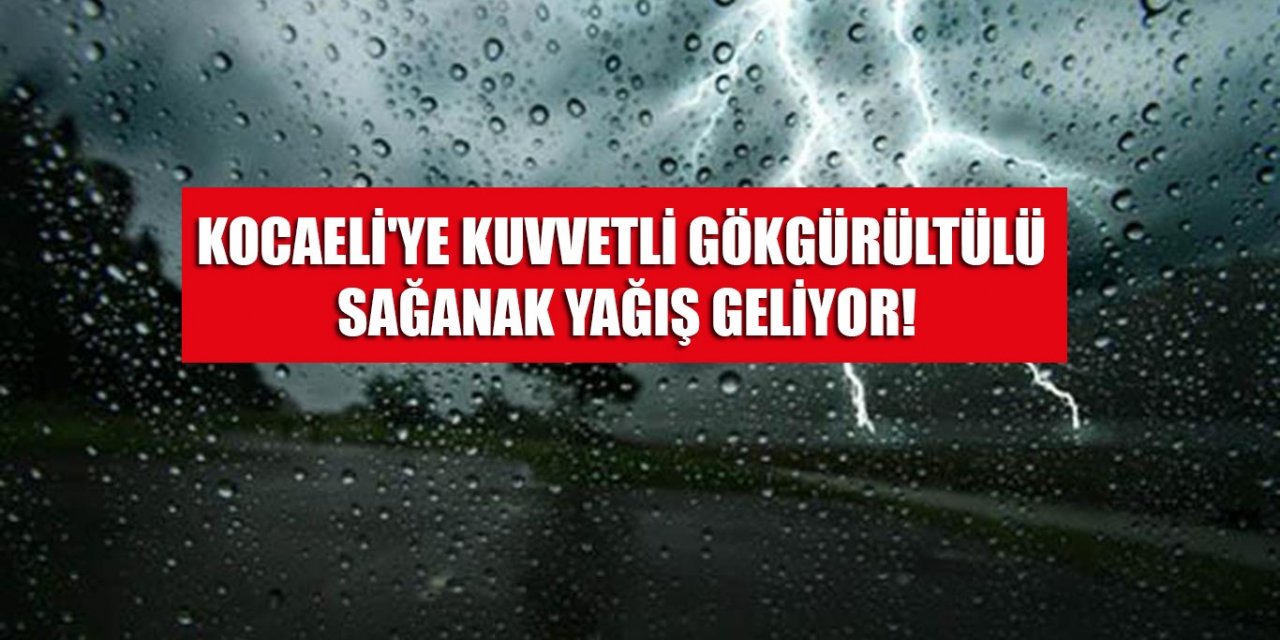 Kocaeli'ye kuvvetli gökgürültülü sağanak yağış geliyor!