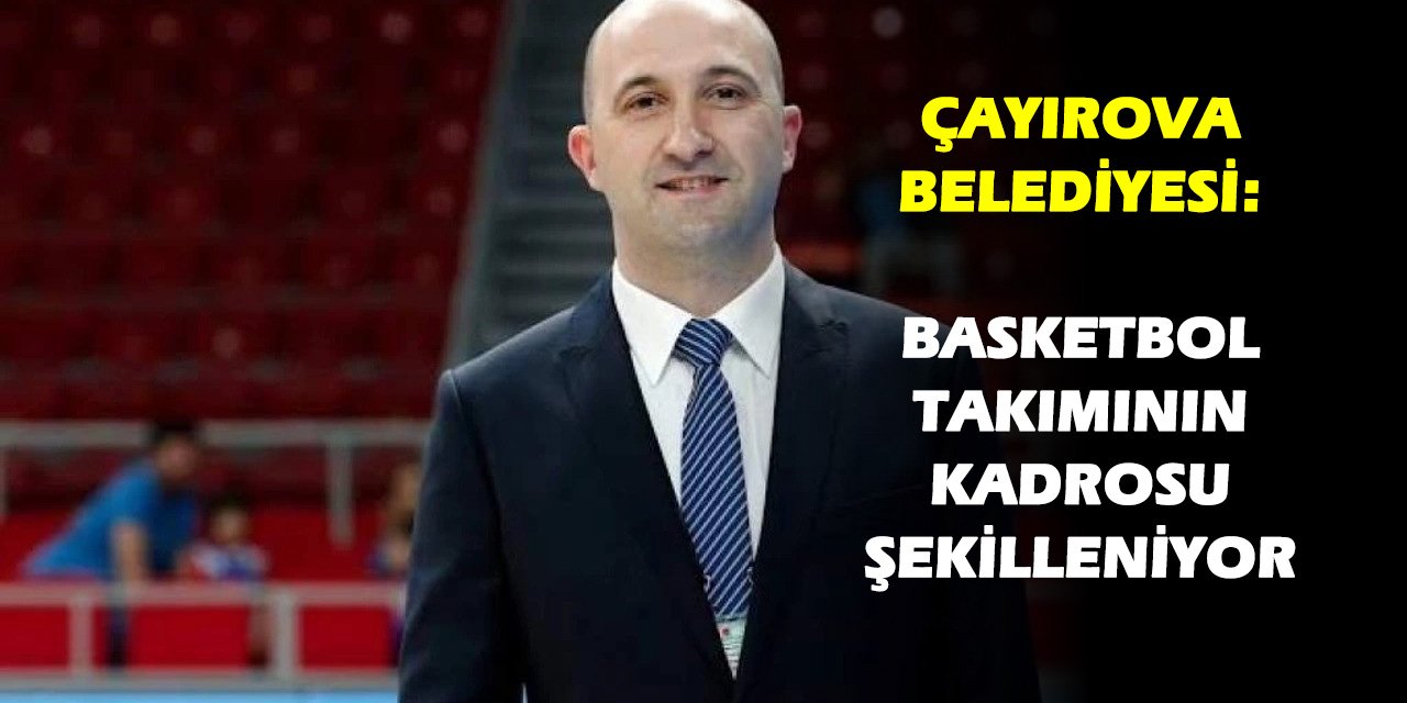 ÇAYIROVA BELEDİYESİ:  Basketbol Takımının  kadrosu şekilleniyor