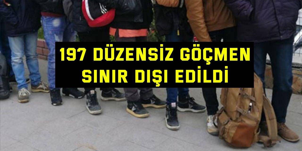 197 düzensiz göçmen sınır dışı edildi