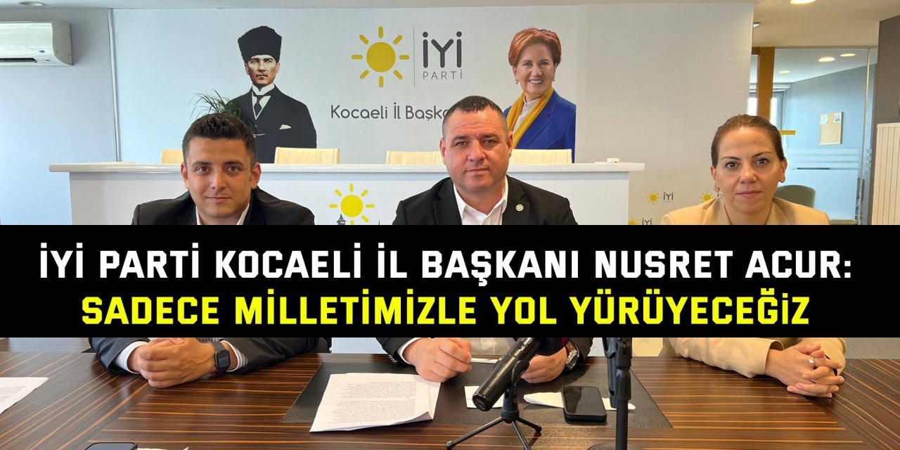 Nusret Acur: Sadece milletimizle yol yürüyeceğiz