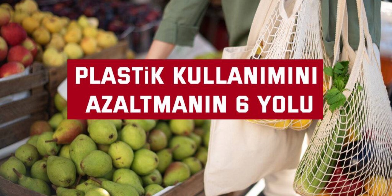 Plastik kullanımını azaltmanın 6 yolu