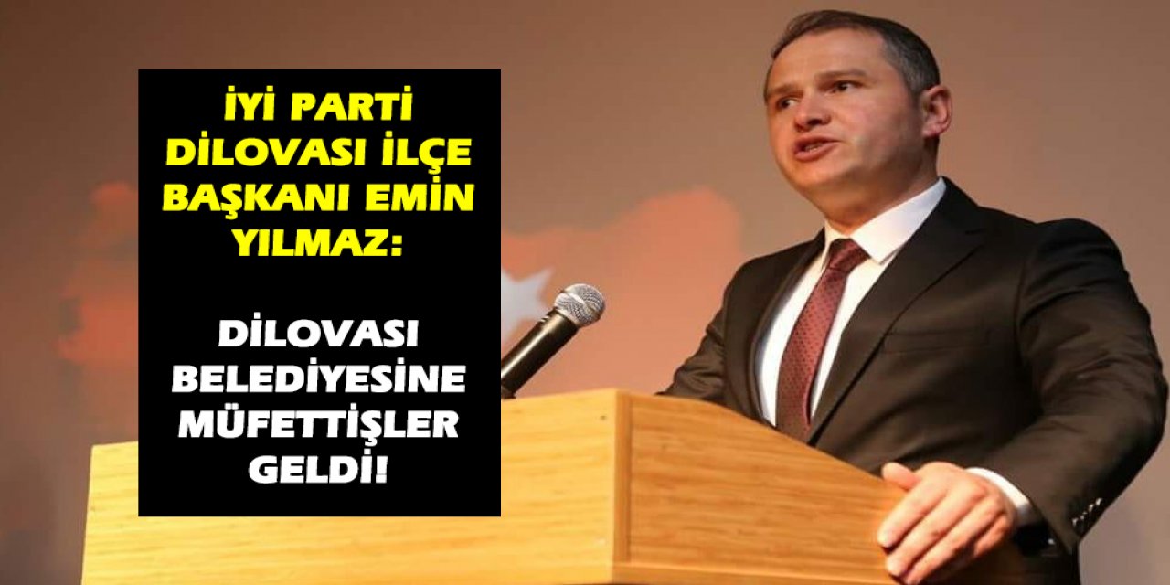 İYİ PARTİ DİLOVASI İLÇE BAŞKANI EMİN YILMAZ:  Dilovası Belediyesine müfettişler geldi!