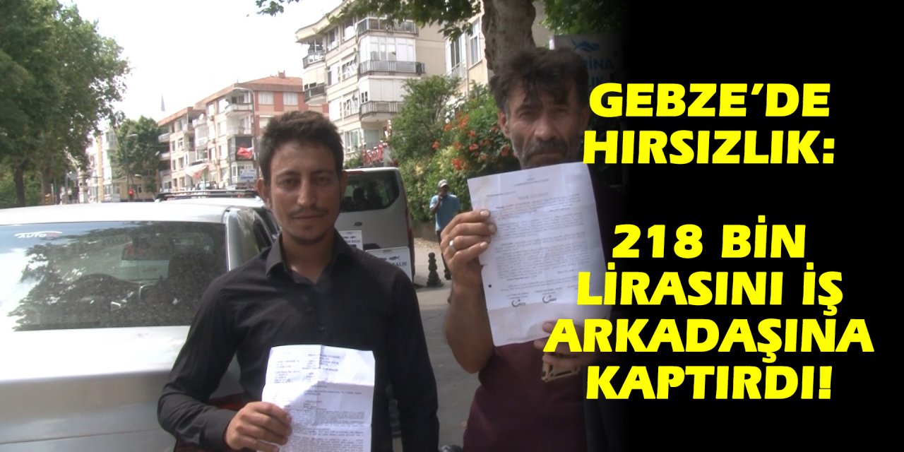 GEBZE’DE HIRSIZLIK:  218 bin lirasını iş arkadaşına kaptırdı!