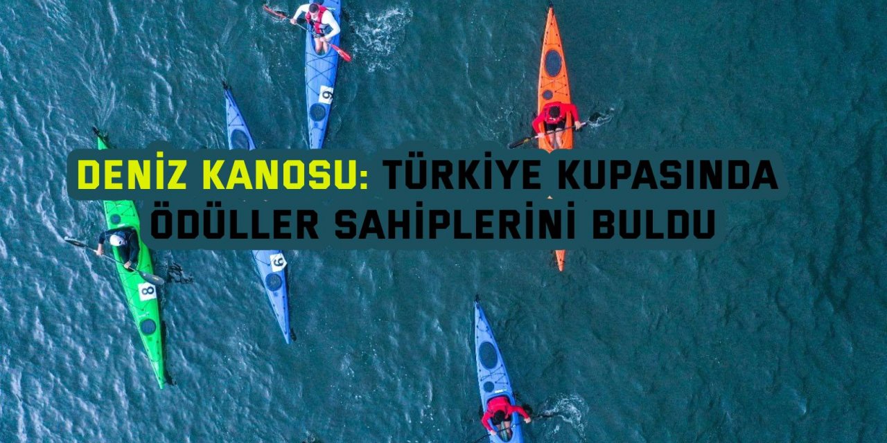 DENİZ KANOSU: Türkiye Kupasında  ödüller sahiplerini buldu