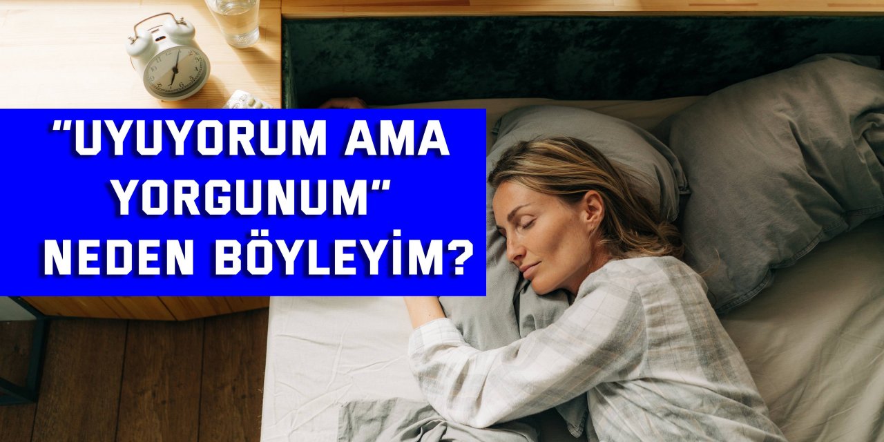 “Uyuyorum ama yorgunum” neden böyleyim?